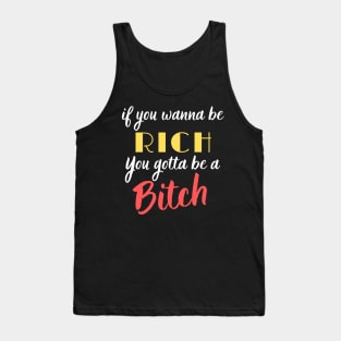 If you want to be Rich, you gotta be a Bitch! Tank Top